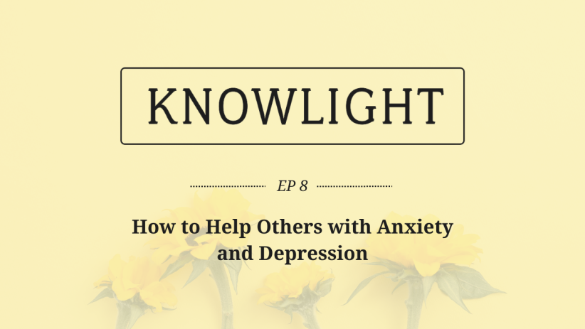 KnowLight Ep. 8: Helping Others with Anxiety and Depression